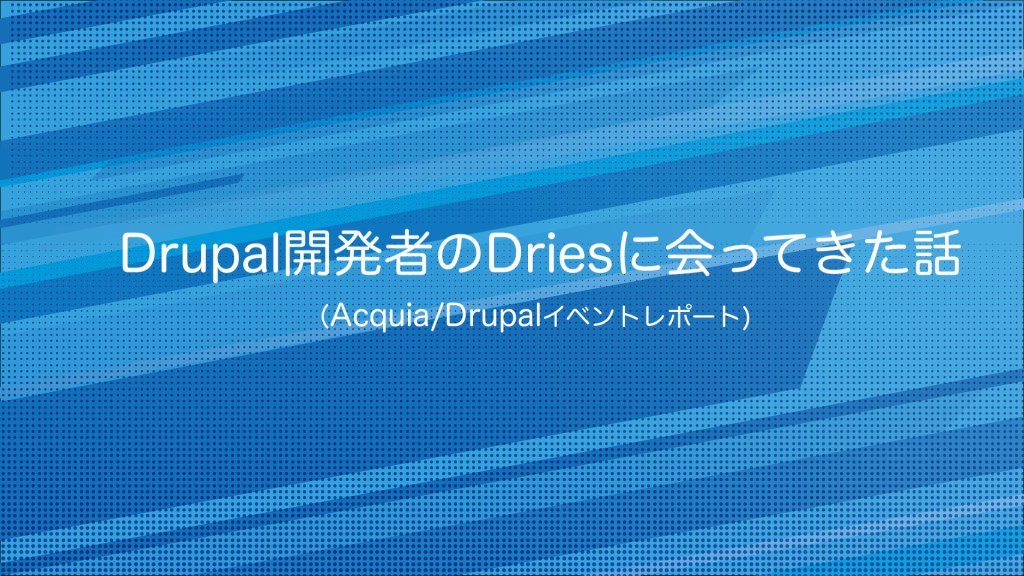 Drupal開発者のDriesに会ってきた話